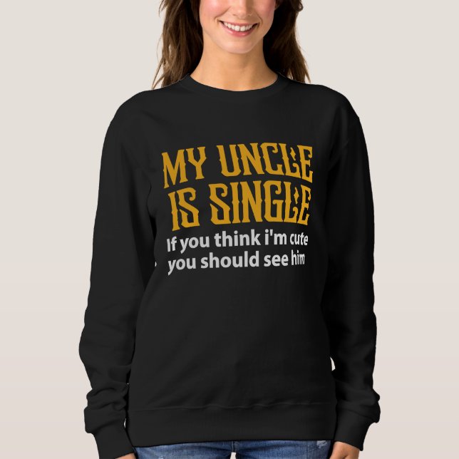 Single Uncle  My Uncle Is Single If You Think I'm  Sweatshirt (Vorderseite)