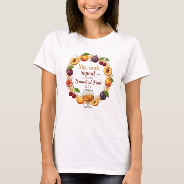 Sip, Soak, Repeat — Happy Brandied Fruit Day | Fun T-Shirt (Vorderseite)
