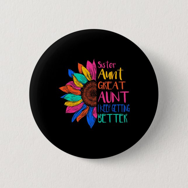 Sister Aunt Great Aunt I Just Keep Getting Better  Button (Vorderseite)