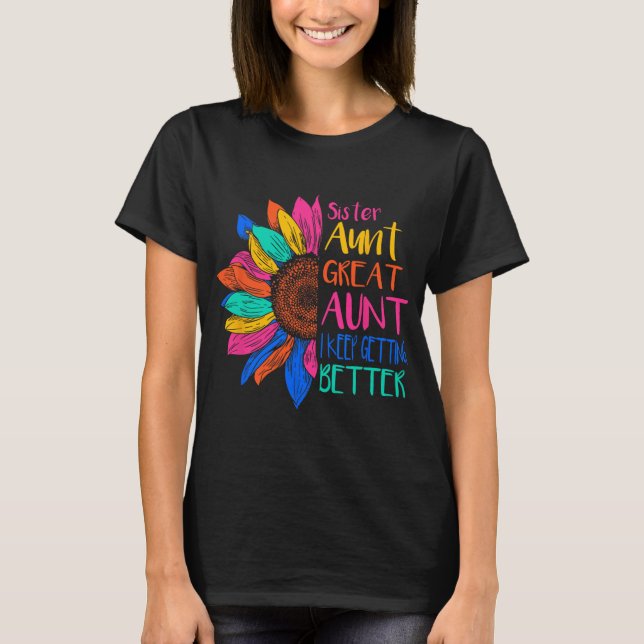 Sister Aunt Great Aunt I Just Keep Getting Better  T-Shirt (Vorderseite)