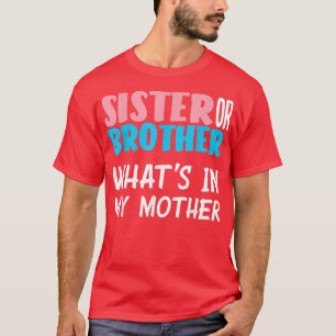 Sister Or Brother What's In My Mother Gender Revea T-Shirt