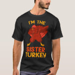 Sister Turkey Matching Family Group Thanksgiving P T-Shirt<br><div class="desc">Sister Turkey Matching Family Group Thanksgiving Party PJ .funny, quotes, cool, jokes, quote, crazy, fun, hipster, humor, humour, slogan, slogans, ali, animal, anime, arguing, army, attitude, bacteria, bald, bald bodybuilder, bald man, bee, beer, ben, ben franklin, best, best friends, birthday gift, birthday present, bodybuilder, bodybuilding, bookish, books and coffee, bookworm,...</div>