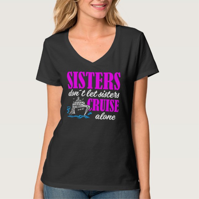 Sisters Dont Let Sisters Cruise Alone Cruise Vacat T-Shirt (Vorderseite)