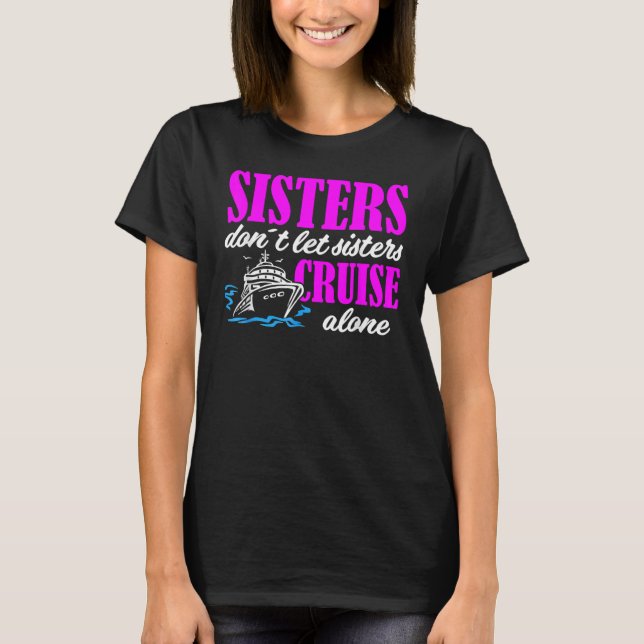 Sisters Dont Let Sisters Cruise Alone Cruise Vacat T-Shirt (Vorderseite)