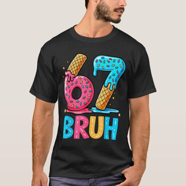 Six Seven Bruh 67 Ice Cream Drip For Men Women Kid T-Shirt (Vorderseite)