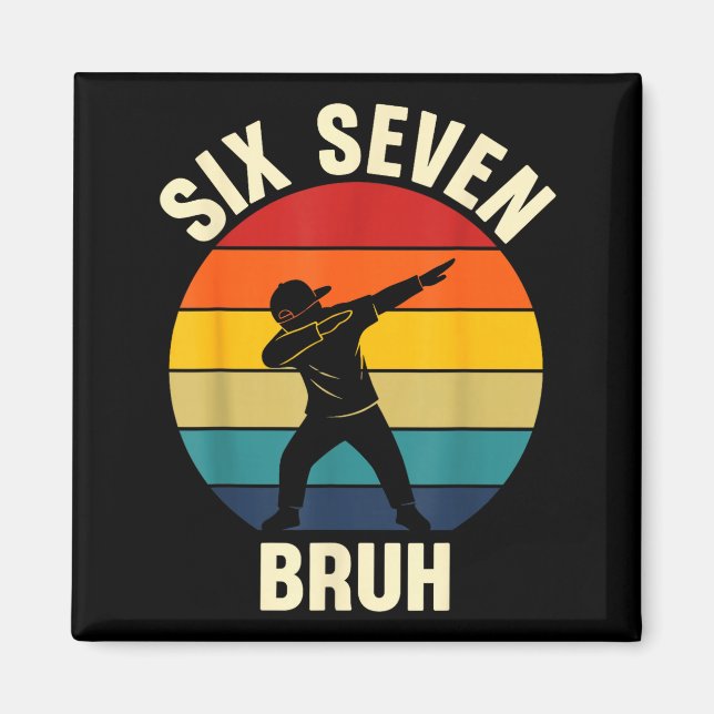 Six Seven Bruh 6 7 Meme Gen Alpha Slang Dabbing Vi Magnet (Vorne)