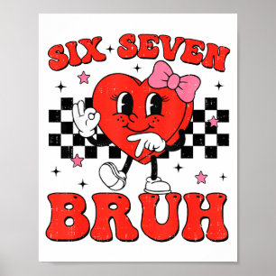 Six Seven Bruh 6 7 Meme Lustiger Valentinstag Mädc Poster