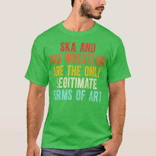 Ska und Pro Wrestling sind die einzige legitime Fo T-Shirt
