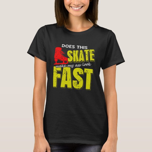 Skate Makes Me Look Fast Bold Funny Ice Skater T-Shirt (Vorderseite)