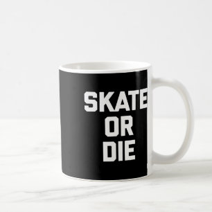 Skate Or Die Lustiges Skateboard Skater Skateboard Kaffeetasse