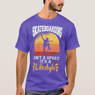 Skateboarding Isn t A Sport It s A Lifestyle Skate T-Shirt