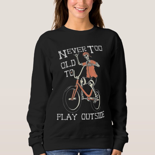 Skeleton Riding Bicycle Never Too Old to Play Outs Sweatshirt (Vorderseite)