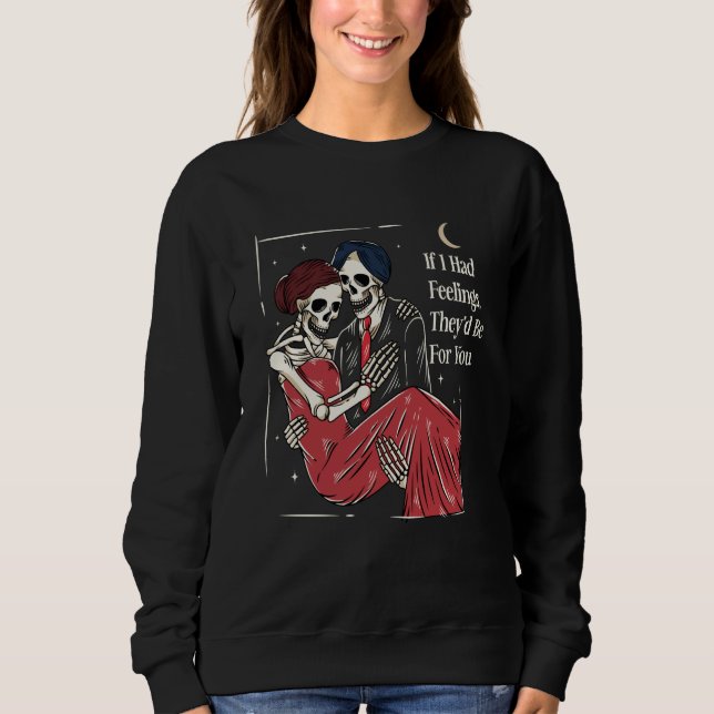 Skeleton Valentines Day If I Had Feelings Theyu201 Sweatshirt (Vorderseite)