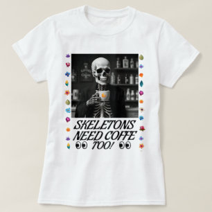 Skelette brauchen auch Kaffee! T-Shirt