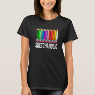 Sketchaholische Künstlerstifte Skizzen Malen T-Shirt