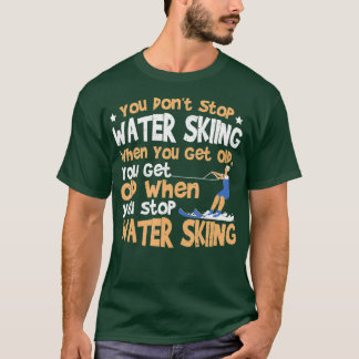 Ski, dass Sie nicht aufhören, Wasserski zu fahren, T-Shirt