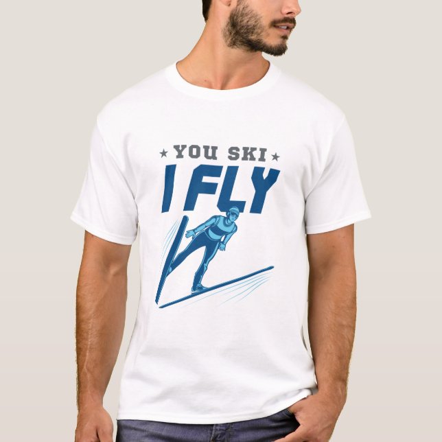 Ski Jumping Jumper Skiing You Ski I Fly T-Shirt (Vorderseite)