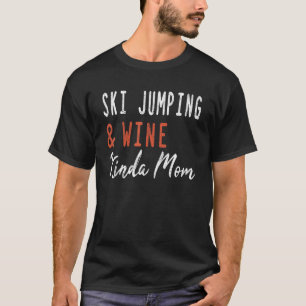 Ski Jumping und Wine Kinda Mama Schneesport Ski Ju T-Shirt