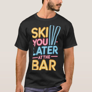 Ski You Later In Der Bar Skibar Lustige Apre T-Shirt