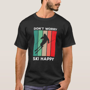 Skier Sprichwort Ski Pun Keine Sorge Ski glücklich T-Shirt