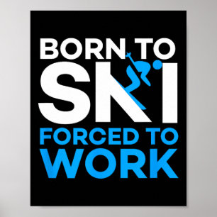 Skifahren - Geboren zum Skifahren, gezwungen zu ar Poster