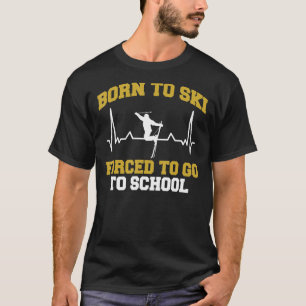 Skifahrer, der Geboren Ski fahren muss, um zur Sch T-Shirt