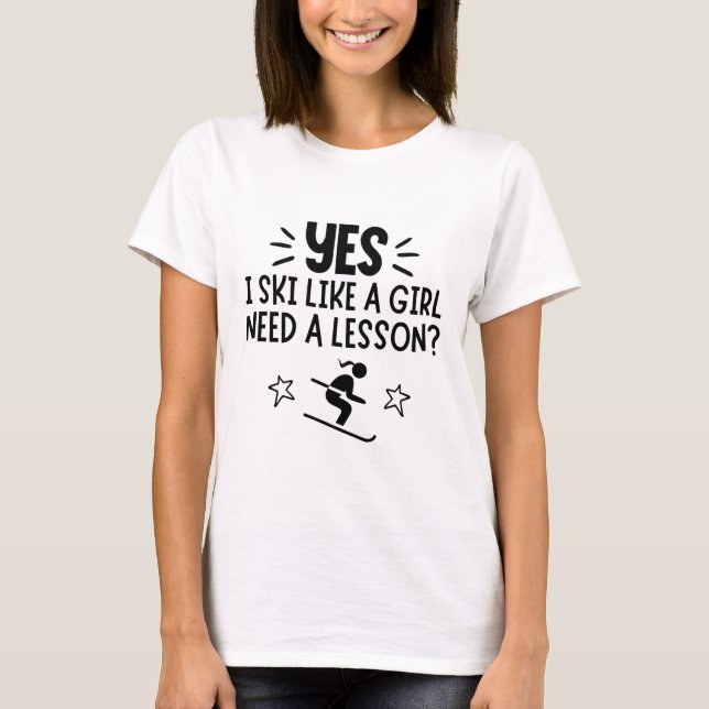 Skiing: Yes, I ski like a girl. Need a lesson? T-Shirt (Vorderseite)