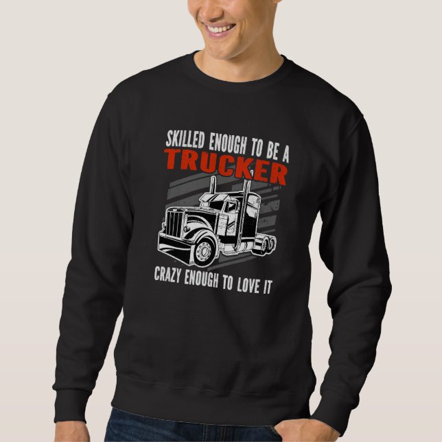 Skilled enough to be a Trucker Crazy enough Mens T Sweatshirt (Vorderseite)