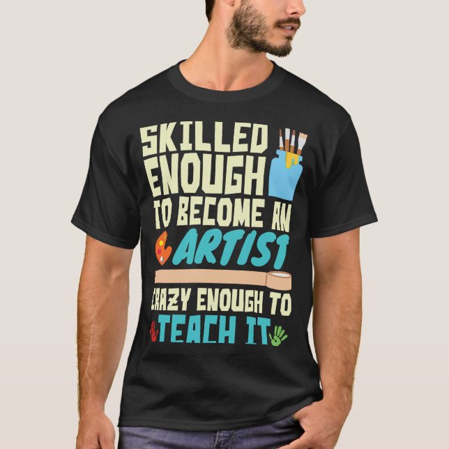 Skilled Enough to Become an Artist Crazy Enough Te T-Shirt (Vorderseite)