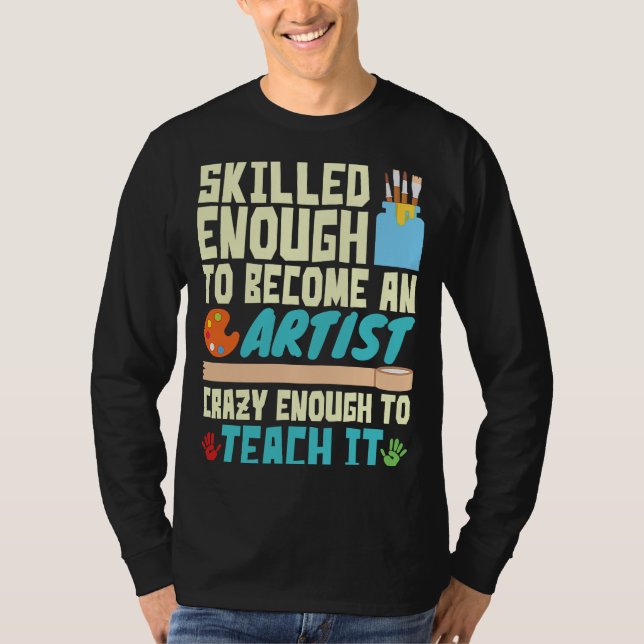 Skilled Enough to Become an Artist Crazy Enough Te T-Shirt (Vorderseite)