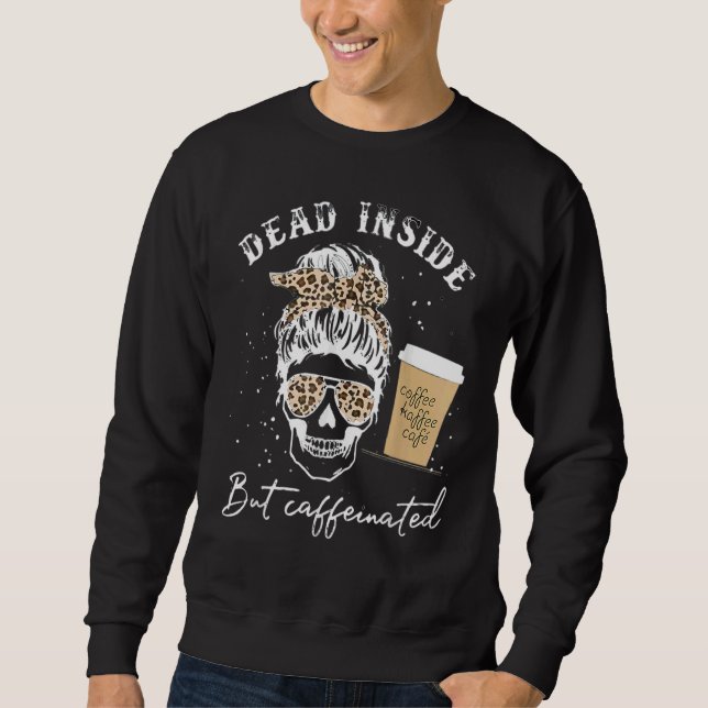 Skull Dead Inside But Caffeinated Skeleton Messy B Sweatshirt (Vorderseite)