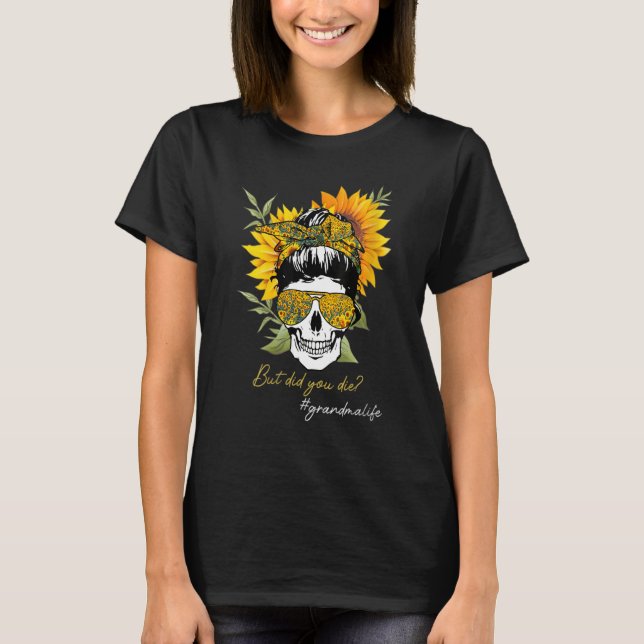 Skull Lady But Did You Die Mom Life Funny Mother D T-Shirt (Vorderseite)