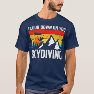Skydiver Ich schaue hinunter auf dich Skydiving T-Shirt