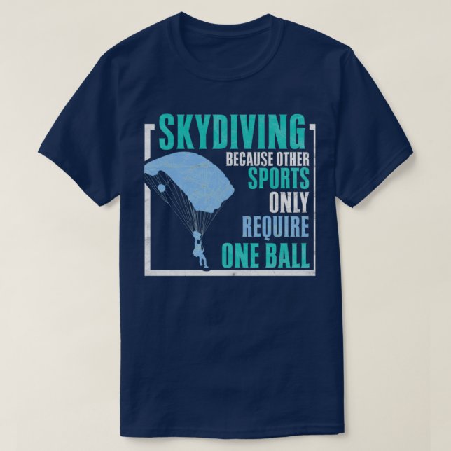 Skydiving, da andere Sportarten nur einen Ball-Sk  T-Shirt (Design vorne)