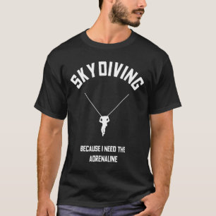 Skydiving Funny Skydiver Sky Dive Gift Adrenalin T-Shirt