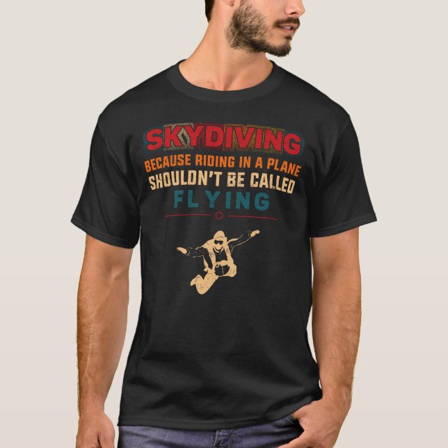 Skydiving Skydiving Because Riding In A Plane T-Shirt (Vorderseite)