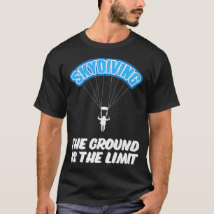 Skydiving The Ground ist das Limit Parachuting Sky T-Shirt