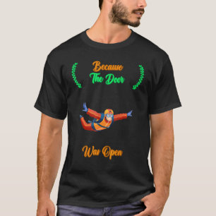 Skydiving, weil die Tür war offen Zitat Sarcast T-Shirt
