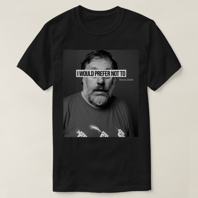 Slavoj Zizek I Would Prefer Not To T-Shirt (Design vorne)