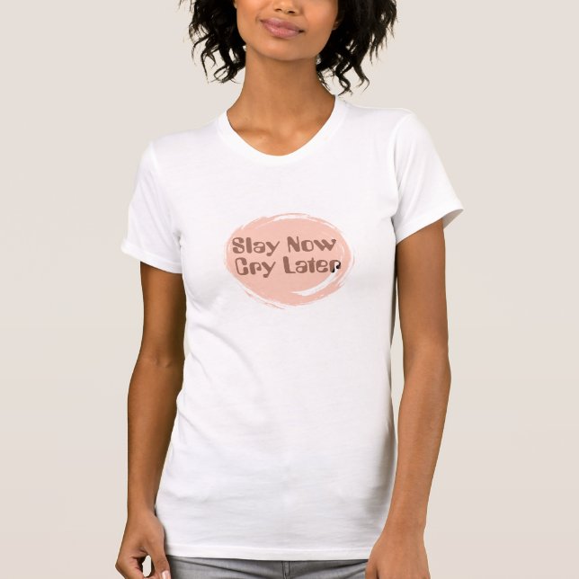 Slay Now Cry Spater Quote T - Shirt - Girl-Power (Vorderseite)