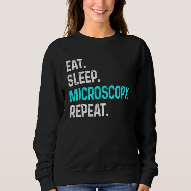 Sleep Microscopy Eat Wiederholung Mikroskope Biolo Sweatshirt (Vorderseite)