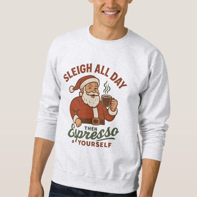 Sleigh All Day Then Espresso Yourself Sweatshirt (Vorderseite)