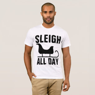 SLEIGH DEN GANZEN TAG, Funny Weihnachten T - Shirt