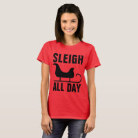 SLEIGH DEN GANZEN TAG, Funny Weihnachten T - Shirt
