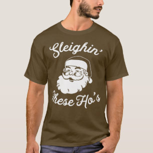 Sleighin These Hos Santa Claus Merry Christmas Hol T-Shirt