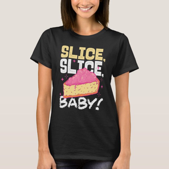Slice Slice Baby Piece Of Cake T-Shirt (Vorderseite)