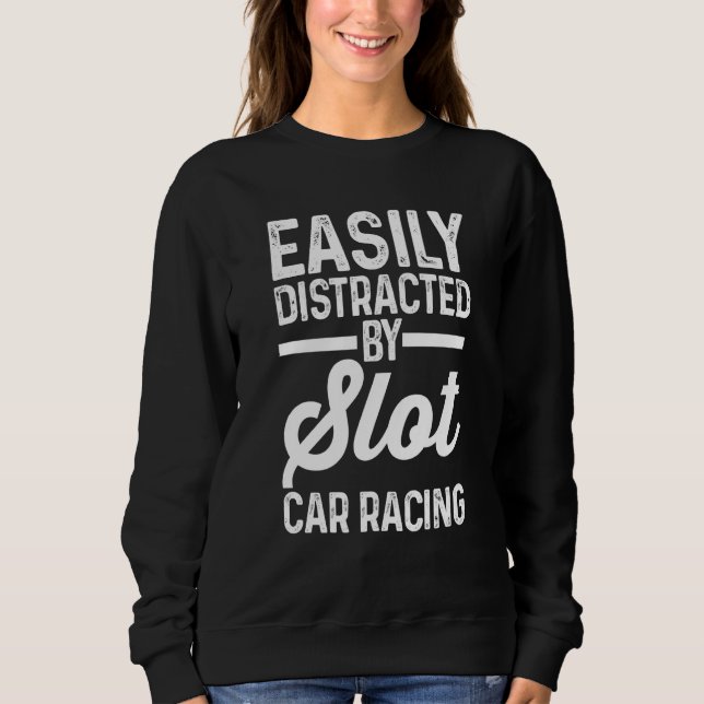 Slot Car Racer Easily Distracted By Slot Car Racin Sweatshirt (Vorderseite)