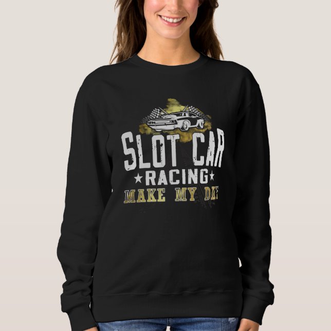 Slot Car Racing make my day mini car Slot Car Trac Sweatshirt (Vorderseite)