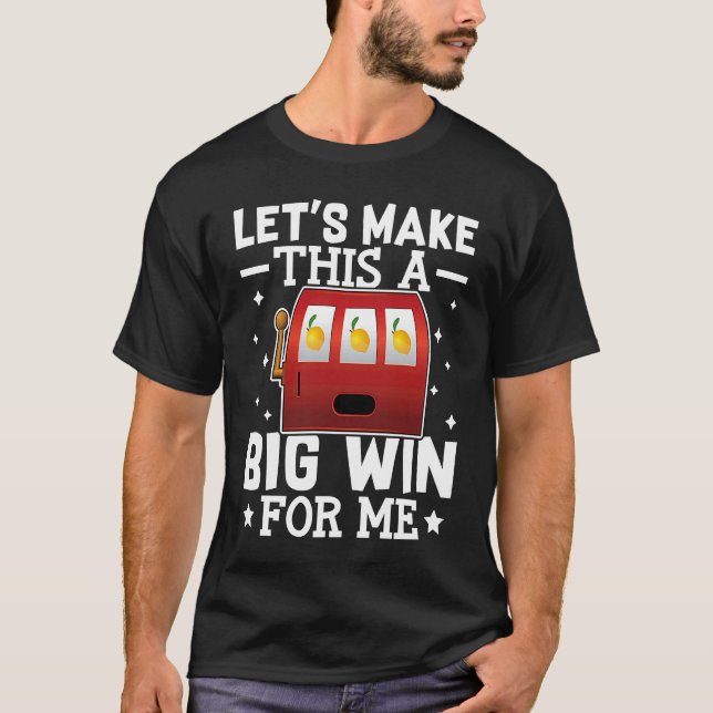 Slot Machine Let's Make This A Big Win For Me T-Shirt (Vorderseite)