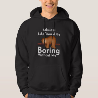 Sloth Admit It Life Would Be Boring Without Me   S Hoodie
